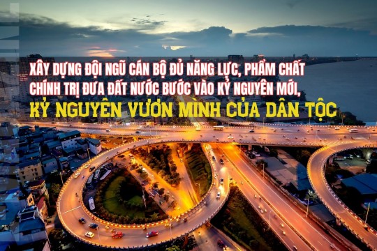XÂY DỰNG ĐỘI NGŨ CÁN BỘ ĐỦ PHẨM CHẤT, NĂNG LỰC VÀ UY TÍN ĐÁP ỨNG YÊU CẦU CẤP THIẾT TRONG GIAI ĐOẠN MỚI